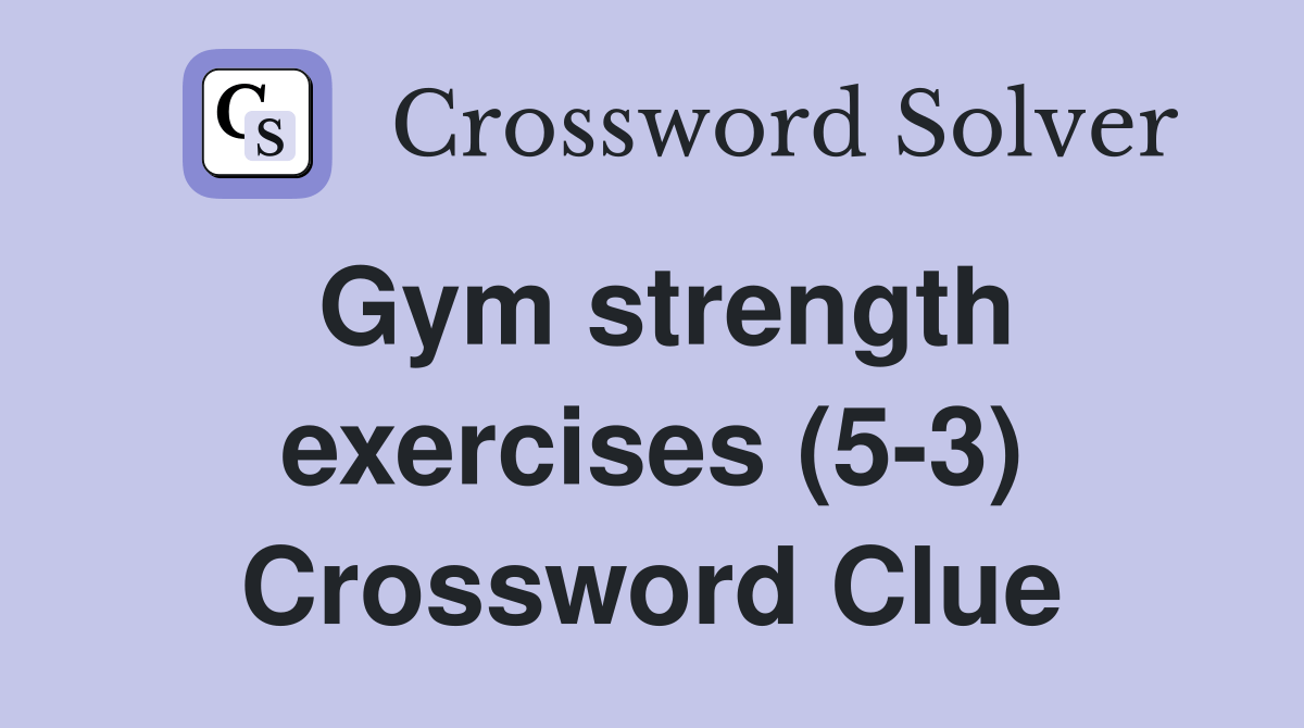 Gym strength exercises (53) Crossword Clue Answers Crossword Solver